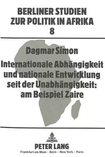 Internationale Abhaengigkeit Und Nationale Entwicklung Seit Der Unabhaengigkeit: Am Beispiel Zaire cover