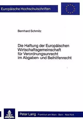 Die Haftung Der Europaeischen Wirtschaftsgemeinschaft Fuer Verordnungsunrecht Im Abgaben- Und Beihilfenrecht cover