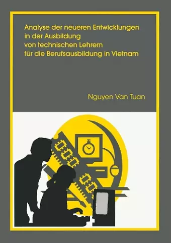 Analyse der neueren Entwicklung in der Ausbildung von Technischen Lehrern für die Berufsausbildung in Vietnam cover