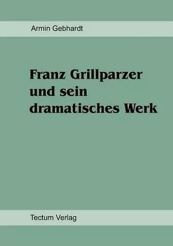 Franz Grillparzer und sein dramatisches Werk cover