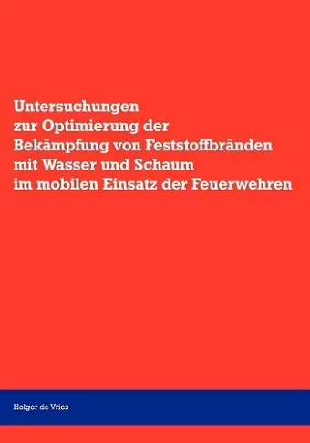 Untersuchungen zur Optimierung der Bekämpfung von Feststoffbränden mit Wasser und Schaum im mobilen Einsatz der Feuerwehr cover