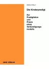 Die Kinderpredigt - Zur Predigtlehre und Praxis eines Verkündigungsmodells cover