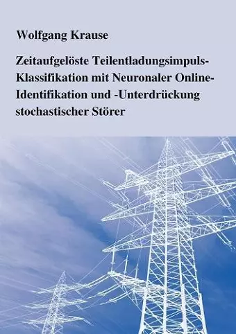 Zeitaufgelöste Teilentladungsimpuls-Klassifikation mit Neuronaler Online-Identifikation und -Unterdrückung stochastischer Störer cover