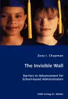 The Invisible Wall- Barriers to Advancement for School-based Administrators cover