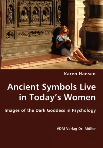 Ancient Symbols Live in Today's Women - Images of the Dark Goddess in Psychology cover