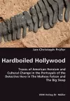 Hardboiled Hollywood- Traces of American Heroism and Cultural Change in the Portrayals of the Detective Hero in The Maltese Falcon and The Big Sleep cover