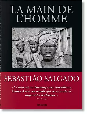 Sebastião Salgado. La main de l'homme. Une archéologie de l'ère industrielle cover