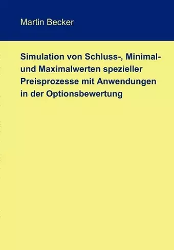 Simulation von Schluss-, Minimal- und Maximalwerten spezieller Preisprozesse mit Anwendungen in der Optionsbewertung cover