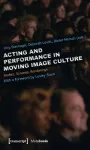 Acting and Performance in Moving Image Culture – Bodies, Screens, Renderings cover