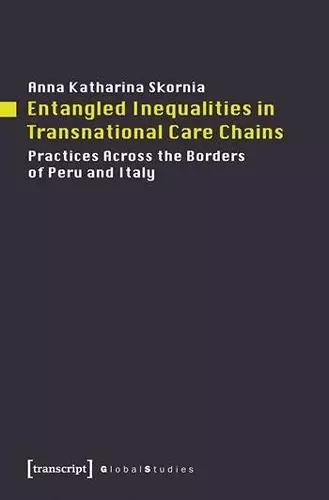 Entangled Inequalities in Transnational Care Cha – Practices Across the Borders of Peru and Italy cover