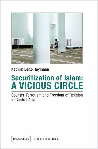 Securitization of Islam – Vicious Circle – Counter–Terrorism and Freedom of Religion in Central Asia cover