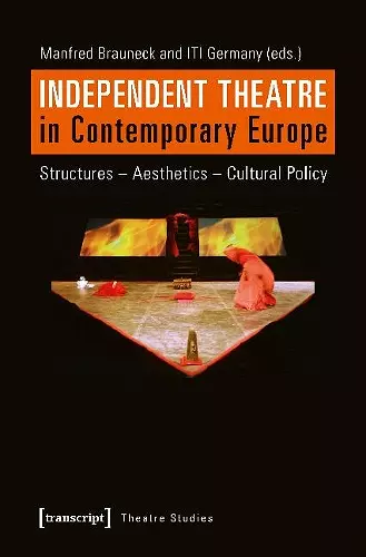 Independent Theatre in Contemporary Europe – Structures – Aesthetics – Cultural Policy cover