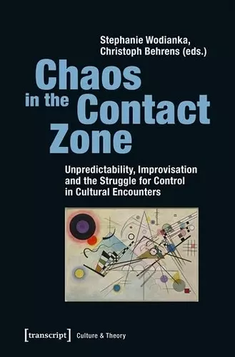 Chaos in the Contact Zone – Unpredictability, Improvisation, and the Struggle for Control in Cultural Encounters cover