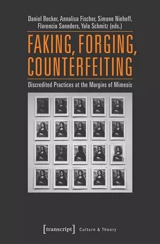 Faking, Forging, Counterfeiting – Discredited Practices at the Margins of Mimesis cover