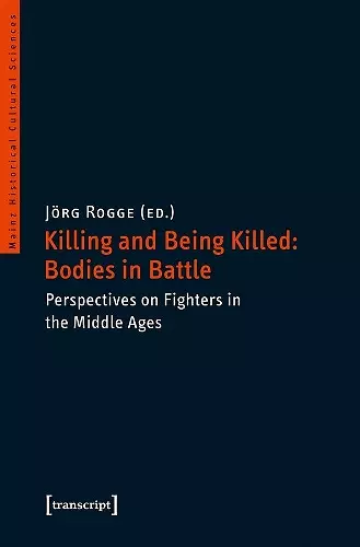 Killing and Being Killed: Bodies in Battle – Perspectives on Fighters in the Middle Ages cover