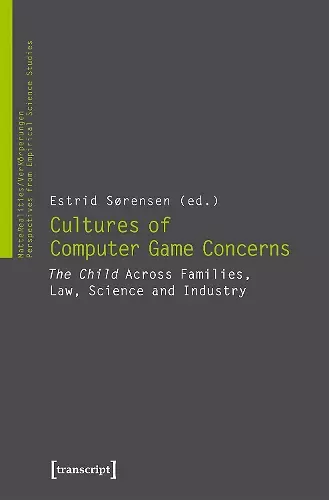 Cultures of Video Game Concerns – "The Child" Across Families, Law, Science, and Industry cover