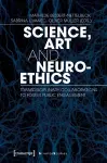 Science, Art, and Neuroethics – Transdisciplinary Collaborations to Foster Public Engagement cover