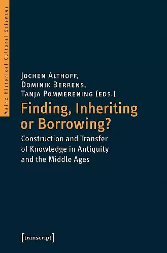 Finding, Inheriting or Borrowing? – Construction and Transfer of Knowledge in Antiquity and the Middle Ages cover