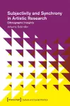 Subjectivity and Synchrony in Artistic Research – Ethnographic Insights cover