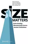 Size Matters – Understanding Monumentality Across Ancient Civilizations cover