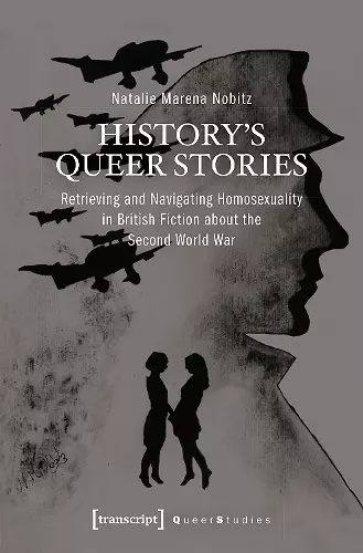 History′s Queer Stories – Retrieving and Navigating Homosexuality in British Fiction About the Second World War cover