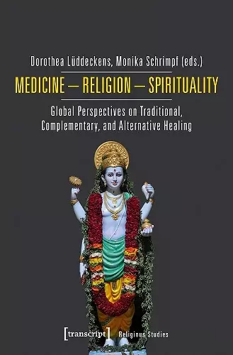 Medicine – Religion – Spirituality – Global Perspectives on Traditional, Complementary, and Alternative Healing cover