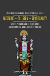 Medicine – Religion – Spirituality – Global Perspectives on Traditional, Complementary, and Alternative Healing cover