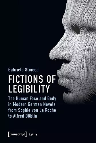 Fictions of Legibility – The Human Face and Body in Modern German Novels from Sophie von La Roche to Alfred Döblin cover