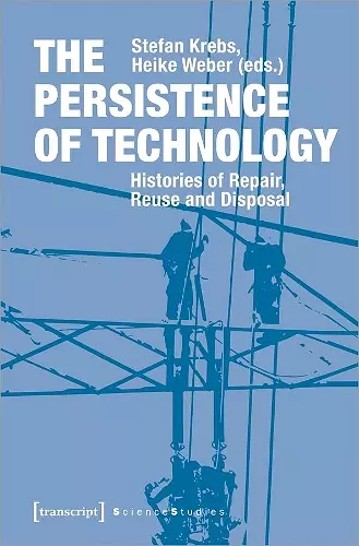 The Persistence of Technology – Histories of Repair, Reuse, and Disposal cover