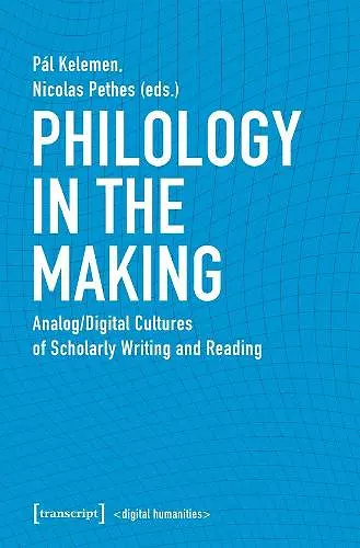 Philology in the Making – Analog/Digital Cultures of Scholarly Writing and Reading cover