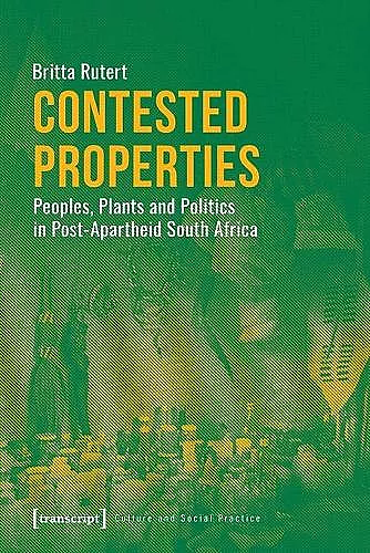 Contested Properties – Peoples, Plants, and Politics in Post–Apartheid South Africa cover