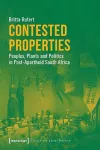 Contested Properties – Peoples, Plants, and Politics in Post–Apartheid South Africa cover