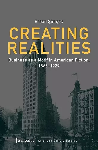 Creating Realities – Business as a Motif in American Fiction, 1865–1929 cover