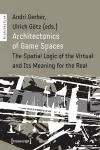 Architectonics of Game Spaces – The Spatial Logic of the Virtual and Its Meaning for the Real cover