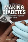 Making Diabetes – The Politics of Diabetes Diagnostics in Uganda cover