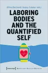 Laboring Bodies and the Quantified Self cover