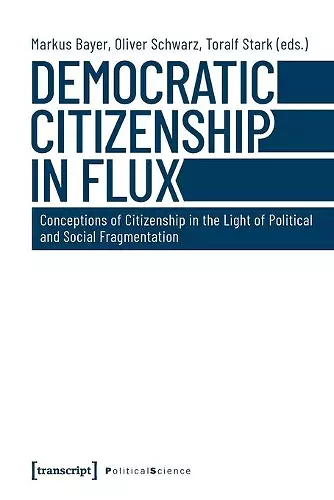 Democratic Citizenship in Flux – Conceptions of Citizenship in the Light of Political and Social Fragmentation cover