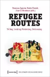 Refugee Routes – Telling, Looking, Protesting, Redressing cover