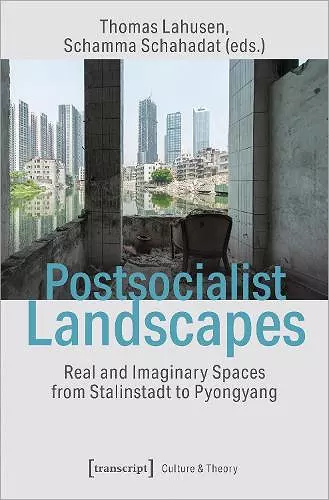 Postsocialist Landscapes – Real and Imaginary Spaces from Stalinstadt to Pyongyang cover