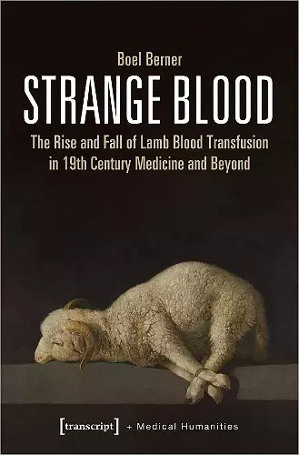 Strange Blood – The Rise and Fall of Lamb Blood Transfusion in Nineteenth–Century Medicine and Beyond cover