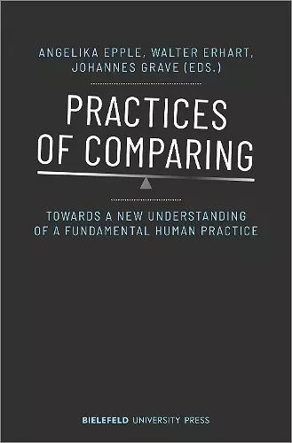 Practices of Comparing – Towards a New Understanding of a Fundamental Human Practice cover