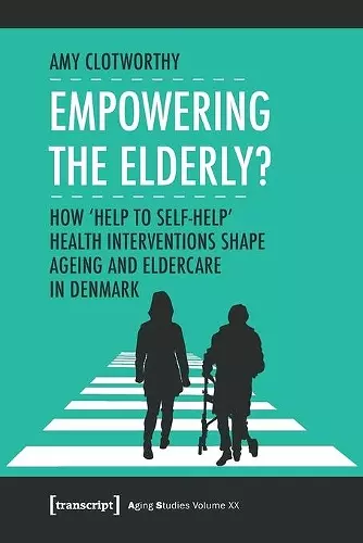 Empowering the Elderly? – How "Help to Self–Help" Health Interventions Shape Ageing and Eldercare in Denmark cover