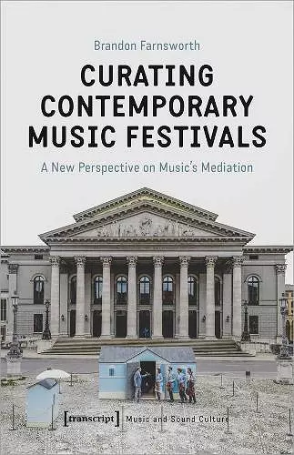 Curating Contemporary Music Festivals – A New Perspective on Music′s Mediation cover