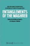 Entanglements of the Maghreb – Cultural and Political Aspects of a Region in Motion cover