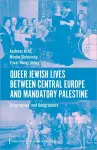 Queer Jewish Lives Between Central Europe and Ma – Biographies and Geographies, 1870–1960 cover