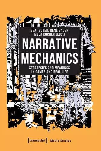 Narrative Mechanics – Strategies and Meanings in Games and Real Life cover