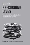 Re–Cording Lives – Governing Asylum in Switzerland and the Need to Resolve cover