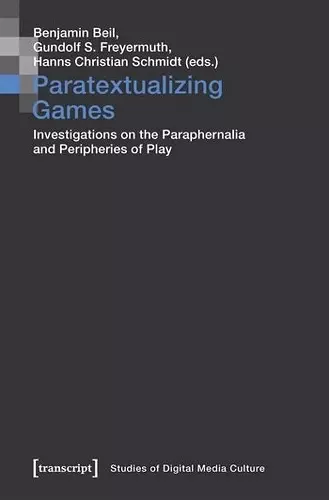 Paratextualizing Games – Investigations on the Paraphernalia and Peripheries of Play cover