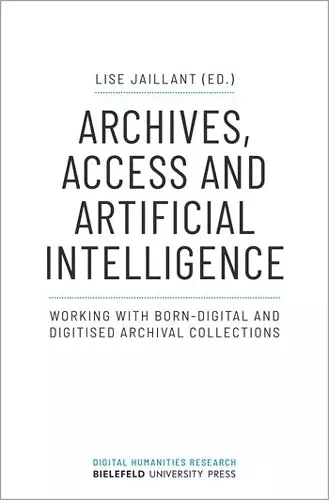 Archives, Access, and Artificial Intelligence – Working with Born–Digital and Digitised Archival Collections cover