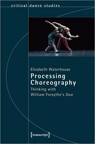 Processing Choreography – Thinking with William Forsythe′s ′Duo′ cover